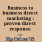 Business to business direct marketing : proven direct response methods to generate more leads and sales /