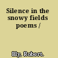 Silence in the snowy fields poems /