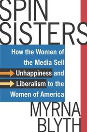 Spin sisters : how the women of the media sell unhappiness-- and liberalism-- to the women of America /