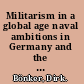 Militarism in a global age naval ambitions in Germany and the United States before World War I /