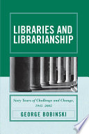 Libraries and librarianship : sixty years of challenge and change, 1945-2005 /