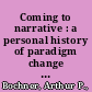 Coming to narrative : a personal history of paradigm change in the human sciences /