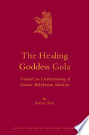 The healing goddess Gula : towards an understanding of ancient babylonian medicine /