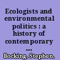 Ecologists and environmental politics : a history of contemporary ecology /