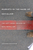 Markets in the name of socialism the left-wing origins of neoliberalism /