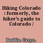 Hiking Colorado : formerly, the hiker's guide to Colorado /