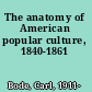 The anatomy of American popular culture, 1840-1861