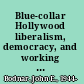 Blue-collar Hollywood liberalism, democracy, and working people in American film /
