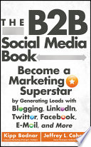 The B2B social media book become a marketing superstar by generating leads with blogging, Linkedin, Twitter, Facebook, email, and more /