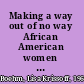 Making a way out of no way African American women and the second great migration /