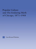 Popular culture and the enduring myth of Chicago, 1871-1968