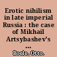 Erotic nihilism in late imperial Russia : the case of Mikhail Artsybashev's Sanin /