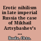 Erotic nihilism in late imperial Russia the case of Mikhail Artsybashev's Sanin /