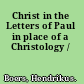 Christ in the Letters of Paul in place of a Christology /