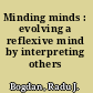 Minding minds : evolving a reflexive mind by interpreting others /