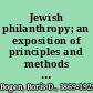 Jewish philanthropy; an exposition of principles and methods of Jewish social service in the United States,