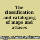 The classification and cataloging of maps and atlases /