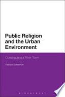 Public religion and the urban environment constructing a river town /