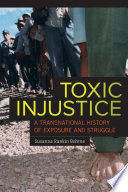 Toxic injustice : a transnational history of exposure and struggle /