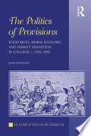 The politics of provisions : food riots, moral economy, and market transition in England, c. 1550-1850 /