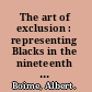 The art of exclusion : representing Blacks in the nineteenth century /