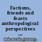 Factions, friends and feasts anthropological perspectives on the Mediterranean /