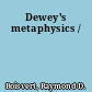 Dewey's metaphysics /