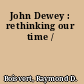 John Dewey : rethinking our time /