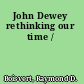 John Dewey rethinking our time /