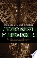 Colonial metropolis the urban grounds of anti-imperialism and feminism in interwar Paris /