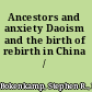 Ancestors and anxiety Daoism and the birth of rebirth in China /