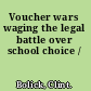 Voucher wars waging the legal battle over school choice /