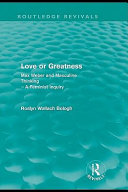 Love or greatness Max Weber and masculine thinking : a feminist inquiry /