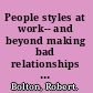 People styles at work-- and beyond making bad relationships good and good relationships better /