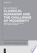 Classical humanism and the challenge of modernity : debates on classical education in 19th-century Germany /