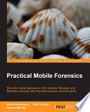 Practical mobile forensics : dive into mobile forensics on iOS, Android, Windows, and BlackBerry devices with this action-packed, practical guide /