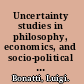 Uncertainty studies in philosophy, economics, and socio-political theory /