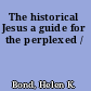 The historical Jesus a guide for the perplexed /