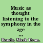 Music as thought listening to the symphony in the age of Beethoven /