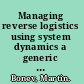 Managing reverse logistics using system dynamics a generic end-to-end approach /