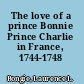 The love of a prince Bonnie Prince Charlie in France, 1744-1748 /