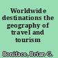 Worldwide destinations the geography of travel and tourism /