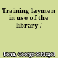 Training laymen in use of the library /