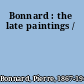 Bonnard : the late paintings /