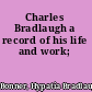 Charles Bradlaugh a record of his life and work;