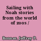 Sailing with Noah stories from the world of zoos /