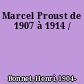 Marcel Proust de 1907 à 1914 /