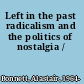 Left in the past radicalism and the politics of nostalgia /