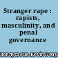 Stranger rape : rapists, masculinity, and penal governance /