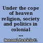 Under the cope of heaven religion, society and politics in colonial America /